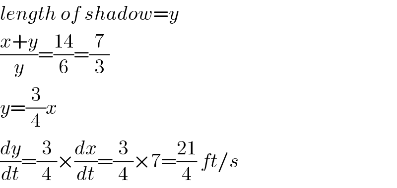 length of shadow=y  ((x+y)/y)=((14)/6)=(7/3)  y=(3/4)x  (dy/dt)=(3/4)×(dx/dt)=(3/4)×7=((21)/4) ft/s  