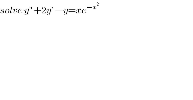solve y^(′′)  +2y^′  −y=xe^(−x^2 )   