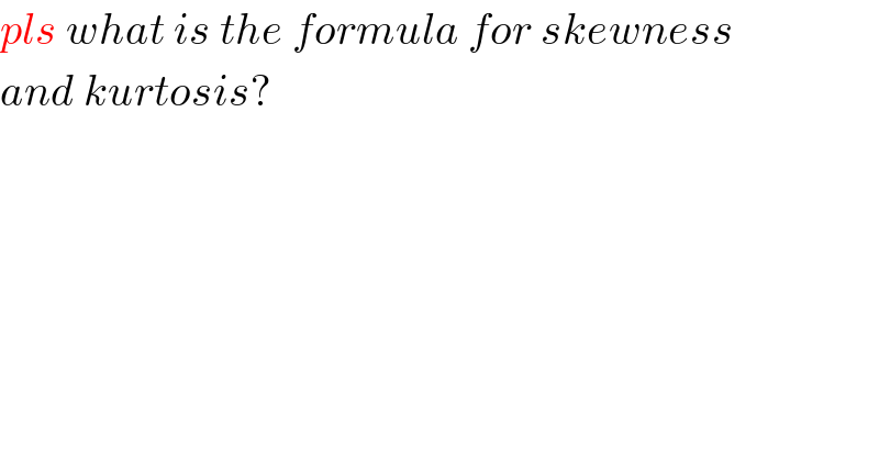pls what is the formula for skewness  and kurtosis?  