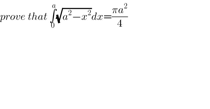 prove that ∫_0 ^a (√(a^2 −x^2 ))dx=((πa^2 )/4)  