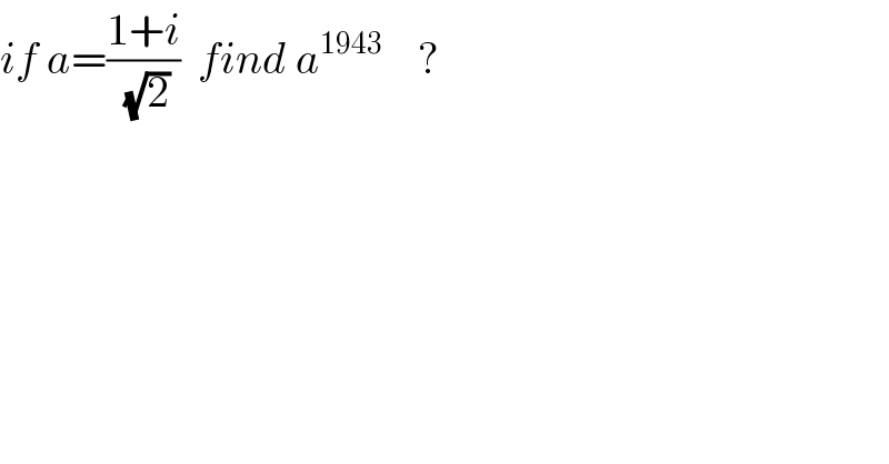 if a=((1+i)/( (√2)))  find a^(1943)     ?  