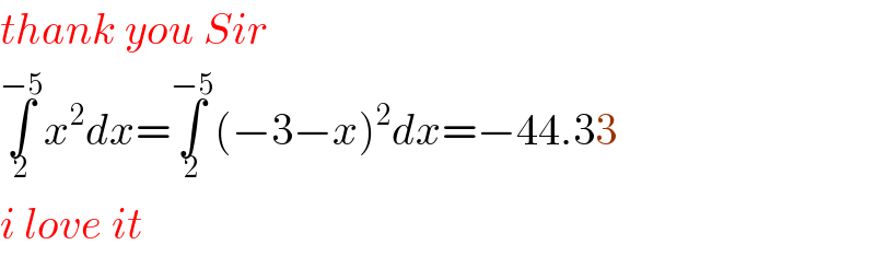 thank you Sir  ∫_2 ^(−5) x^2 dx=∫_2 ^(−5) (−3−x)^2 dx=−44.33   i love it  