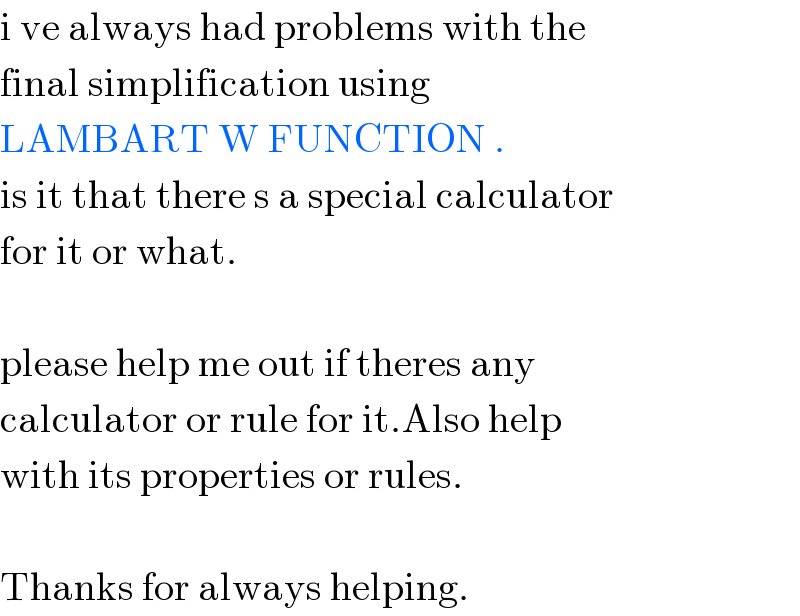 i ve always had problems with the  final simplification using   LAMBART W FUNCTION .  is it that there s a special calculator  for it or what.     please help me out if theres any    calculator or rule for it.Also help   with its properties or rules.    Thanks for always helping.  