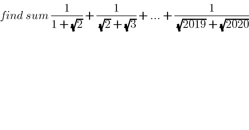 find sum (1/(1 + (√2))) + (1/( (√2) + (√3))) + ... + (1/( (√(2019)) + (√(2020))))  