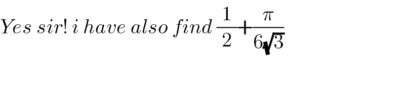 Yes sir! i have also find (1/2)+(π/(6(√3)))  