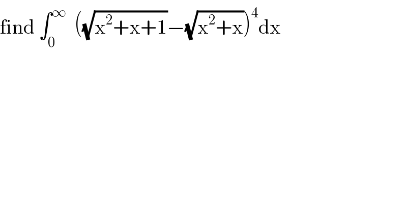 find ∫_0 ^∞   ((√(x^2 +x+1))−(√(x^2 +x)))^4 dx  