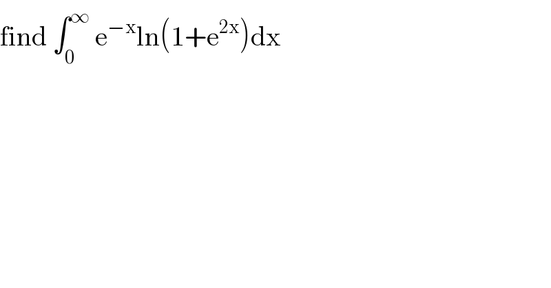 find ∫_0 ^∞  e^(−x) ln(1+e^(2x) )dx  
