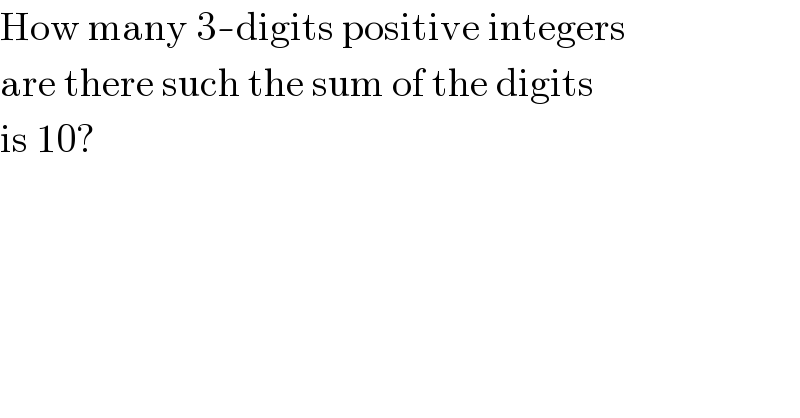 How many 3-digits positive integers  are there such the sum of the digits   is 10?  