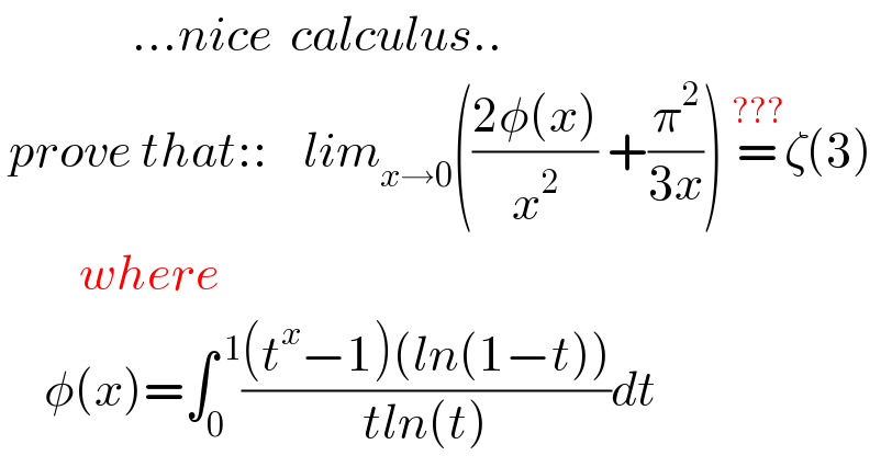                ...nice  calculus..   prove that::    lim_(x→0) (((2φ(x))/x^2 ) +(π^2 /(3x))) =^(???) ζ(3)           where       φ(x)=∫_0 ^( 1) (((t^x −1)(ln(1−t)))/(tln(t)))dt  