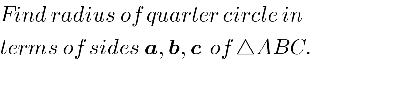 Find radius of quarter circle in  terms of sides a, b, c  of △ABC.  