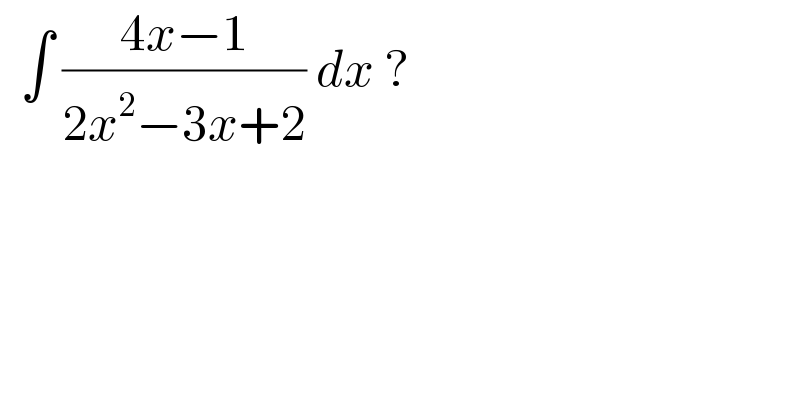   ∫ ((4x−1)/(2x^2 −3x+2)) dx ?  