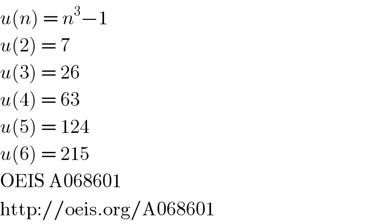 u(n) = n^3 −1  u(2) = 7  u(3) = 26  u(4) = 63  u(5) = 124  u(6) = 215  OEIS A068601  http://oeis.org/A068601  