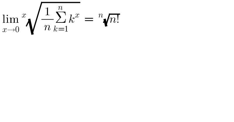  lim_(x→0) ^x (√((1/n)Σ_(k=1) ^n k^x ))  = ^n (√(n!))   