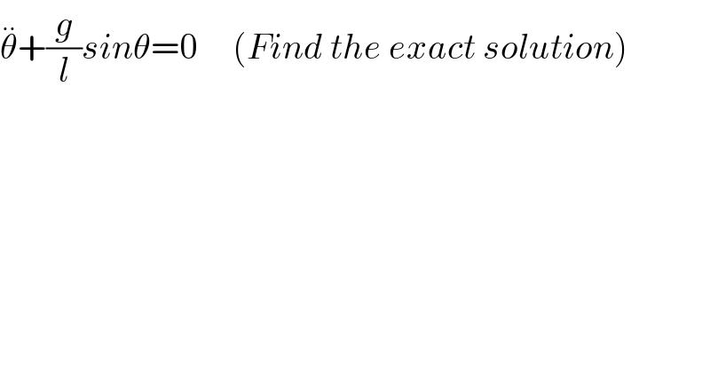 θ^(..) +(g/l)sinθ=0     (Find the exact solution)  