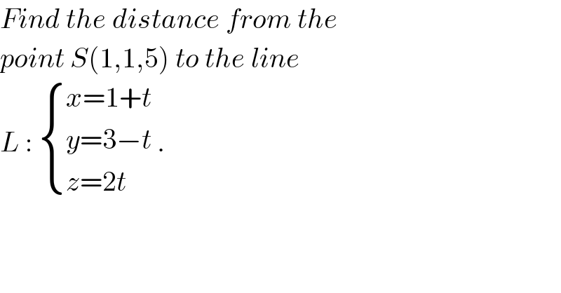 Find the distance from the   point S(1,1,5) to the line   L :  { ((x=1+t)),((y=3−t )),((z=2t)) :}.  
