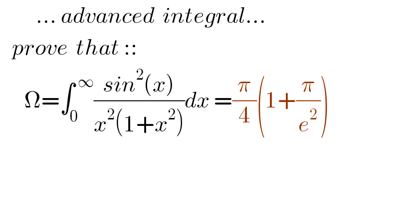          ... advanced  integral...     prove  that ::        Ω=∫_0 ^( ∞) ((sin^2 (x))/(x^2 (1+x^2 )))dx =(π/4)(1+(π/e^2 ))  