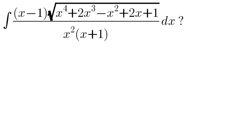  ∫ (((x−1)(√(x^4 +2x^3 −x^2 +2x+1)))/(x^2 (x+1))) dx ?  