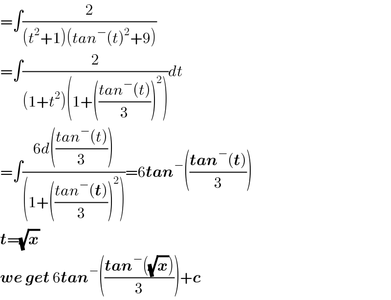 =∫(2/((t^2 +1)(tan^− (t)^2 +9)))   =∫(2/((1+t^2 )(1+(((tan^− (t))/3))^2 )))dt  =∫((6d(((tan^− (t))/3)))/((1+(((tan^− (t))/3))^2 )))=6tan^− (((tan^− (t))/3))  t=(√x)  we get 6tan^− (((tan^− ((√x)))/3))+c  