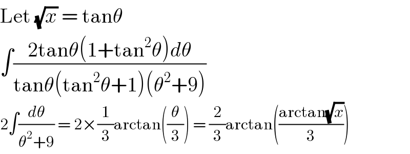 Let (√x) = tanθ  ∫((2tanθ(1+tan^2 θ)dθ)/(tanθ(tan^2 θ+1)(θ^2 +9)))  2∫(dθ/(θ^2 +9)) = 2×(1/3)arctan((θ/3)) = (2/3)arctan(((arctan(√x))/3))  