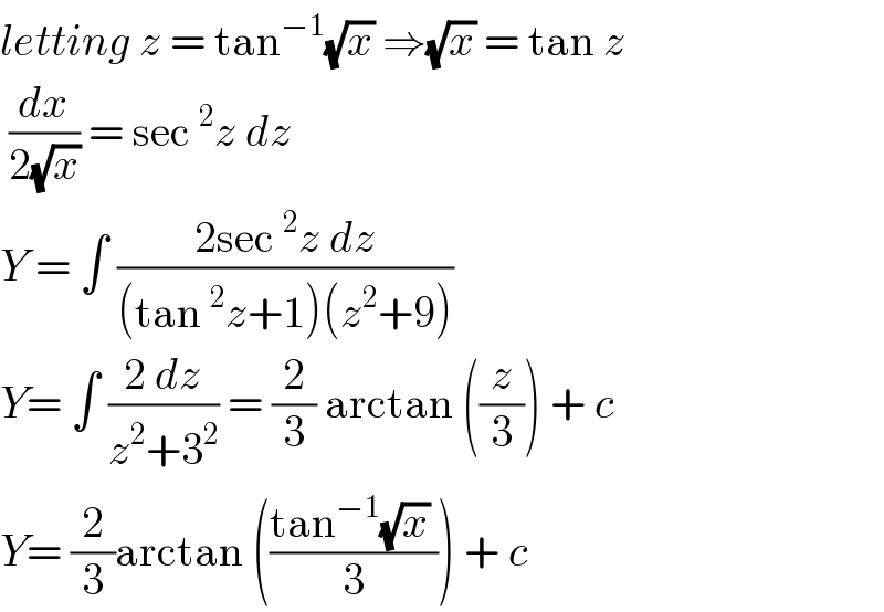 letting z = tan^(−1) (√x) ⇒(√x) = tan z   (dx/(2(√x))) = sec^2 z dz   Y = ∫ ((2sec^2 z dz)/((tan^2 z+1)(z^2 +9)))   Y= ∫ ((2 dz)/(z^2 +3^2 )) = (2/3) arctan ((z/3)) + c   Y= (2/3)arctan (((tan^(−1) (√x) )/3)) + c   