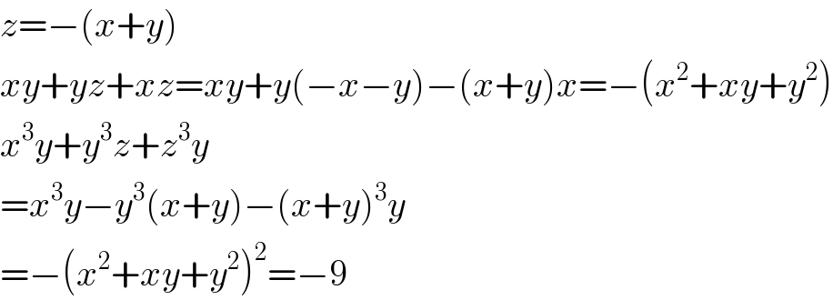 z=−(x+y)  xy+yz+xz=xy+y(−x−y)−(x+y)x=−(x^2 +xy+y^2 )  x^3 y+y^3 z+z^3 y   =x^3 y−y^3 (x+y)−(x+y)^3 y  =−(x^2 +xy+y^2 )^2 =−9  
