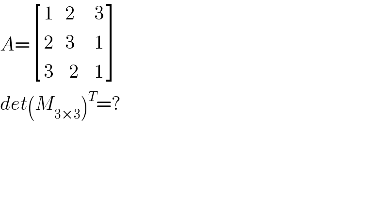 A= [((1   2     3)),((2   3     1)),((3    2    1)) ]  det(M_(3×3) )^T =?  