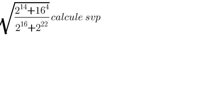 (√((2^(14) +16^4 )/(2^(16) +2^(22) ))) calcule svp  