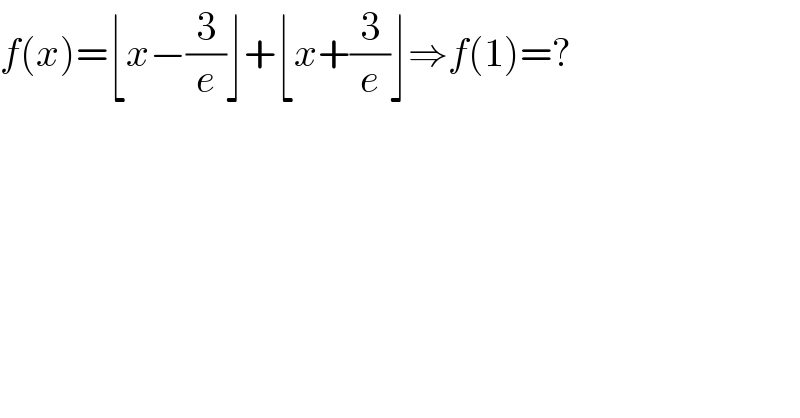 f(x)=⌊x−(3/e)⌋+⌊x+(3/e)⌋⇒f(1)=?  
