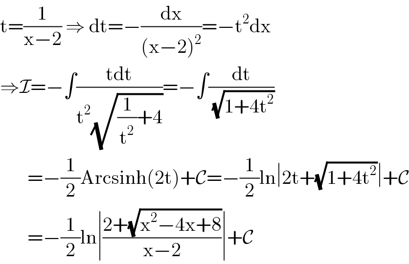 t=(1/(x−2)) ⇒ dt=−(dx/((x−2)^2 ))=−t^2 dx  ⇒I=−∫((tdt)/(t^2 (√((1/t^2 )+4))))=−∫(dt/( (√(1+4t^2 ))))         =−(1/2)Arcsinh(2t)+C=−(1/2)ln∣2t+(√(1+4t^2 ))∣+C         =−(1/2)ln∣((2+(√(x^2 −4x+8)))/(x−2))∣+C  