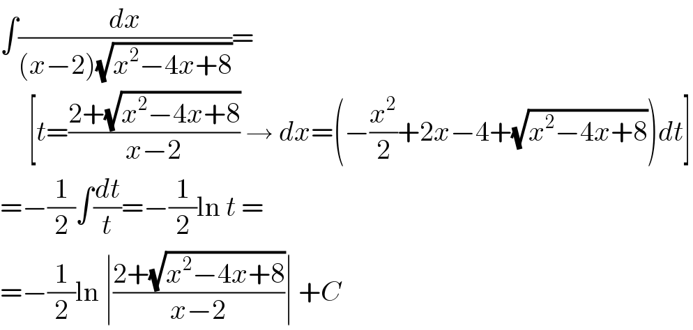 ∫(dx/((x−2)(√(x^2 −4x+8))))=       [t=((2+(√(x^2 −4x+8)))/(x−2)) → dx=(−(x^2 /2)+2x−4+(√(x^2 −4x+8)))dt]  =−(1/2)∫(dt/t)=−(1/2)ln t =  =−(1/2)ln ∣((2+(√(x^2 −4x+8)))/(x−2))∣ +C  