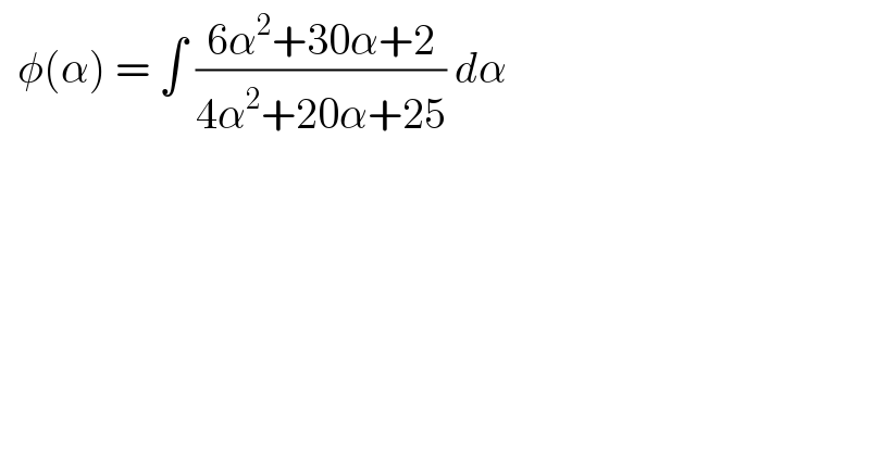   φ(α) = ∫ ((6α^2 +30α+2)/(4α^2 +20α+25)) dα   