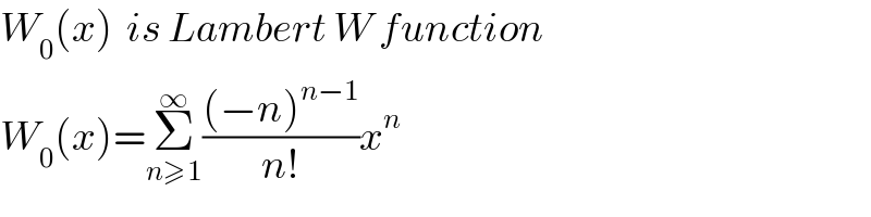 W_0 (x)  is Lambert W function  W_0 (x)=Σ_(n≥1) ^∞ (((−n)^(n−1) )/(n!))x^n   