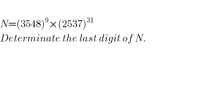   N=(3548)^9 ×(2537)^(31)   Determinate the last digit of N.  