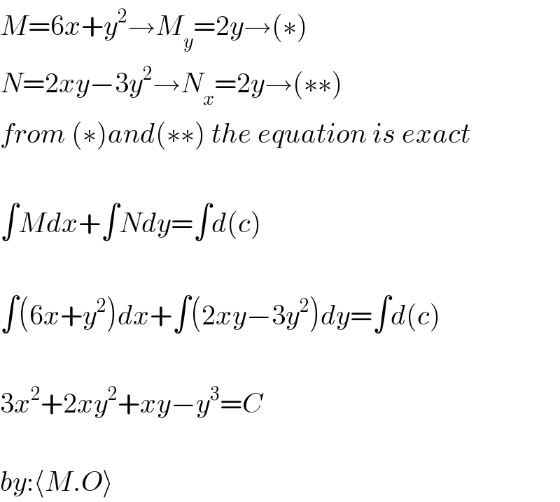 M=6x+y^2 →M_y =2y→(∗)  N=2xy−3y^2 →N_x =2y→(∗∗)  from (∗)and(∗∗) the equation is exact    ∫Mdx+∫Ndy=∫d(c)    ∫(6x+y^2 )dx+∫(2xy−3y^2 )dy=∫d(c)    3x^2 +2xy^2 +xy−y^3 =C    by:⟨M.O⟩  