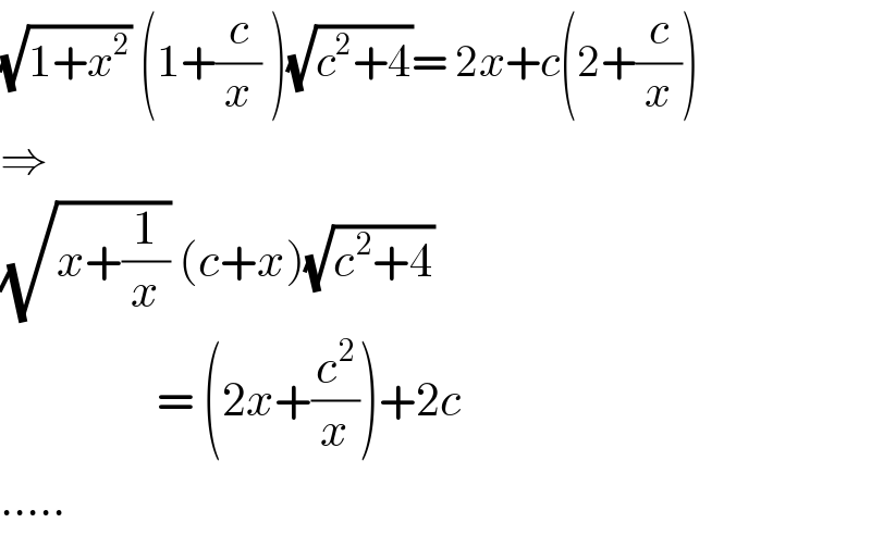 (√(1+x^2 )) (1+(c/x) )(√(c^2 +4))= 2x+c(2+(c/x))  ⇒  (√(x+(1/x))) (c+x)(√(c^2 +4))                    = (2x+(c^2 /x))+2c  .....  