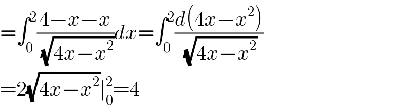 =∫_0 ^2 ((4−x−x)/(√(4x−x^2 )))dx=∫_0 ^2 ((d(4x−x^2 ))/(√(4x−x^2 )))  =2(√(4x−x^2 ))∣_0 ^2 =4  