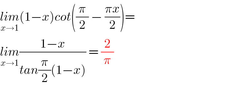 lim_(x→1) (1−x)cot((π/2) − ((πx)/2))=  lim_(x→1) ((1−x)/(tan(π/2)(1−x))) = (2/π)  