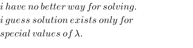 i have no better way for solving.  i guess solution exists only for  special values of λ.  