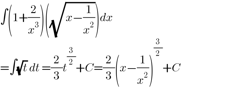 ∫(1+(2/x^3 ))((√(x−(1/x^2 ))))dx  =∫(√t) dt =(2/3)t^(3/2) +C=(2/3)(x−(1/x^2 ))^(3/2) +C  