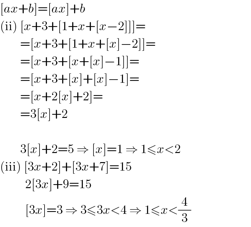 [ax+b]=[ax]+b  (ii) [x+3+[1+x+[x−2]]]=          =[x+3+[1+x+[x]−2]]=          =[x+3+[x+[x]−1]]=          =[x+3+[x]+[x]−1]=          =[x+2[x]+2]=          =3[x]+2            3[x]+2=5 ⇒ [x]=1 ⇒ 1≤x<2  (iii) [3x+2]+[3x+7]=15            2[3x]+9=15            [3x]=3 ⇒ 3≤3x<4 ⇒ 1≤x<(4/3)  