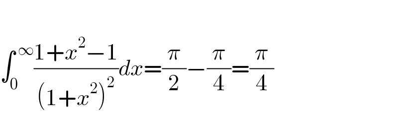   ∫_0 ^( ∞) ((1+x^2 −1)/((1+x^2 )^2 ))dx=(π/2)−(π/4)=(π/4)  