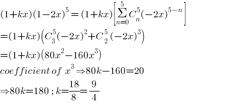 (1+kx)(1−2x)^5  = (1+kx)[Σ_(n=0) ^5 C_n ^( 5) (−2x)^(5−n)  ]  =(1+kx)(C_3 ^( 5) (−2x)^2 +C _2^5  (−2x)^3 )  =(1+kx)(80x^2 −160x^3 )  coefficient of  x^3  ⇒80k−160=20  ⇒80k=180 ; k=((18)/8)= (9/4)  