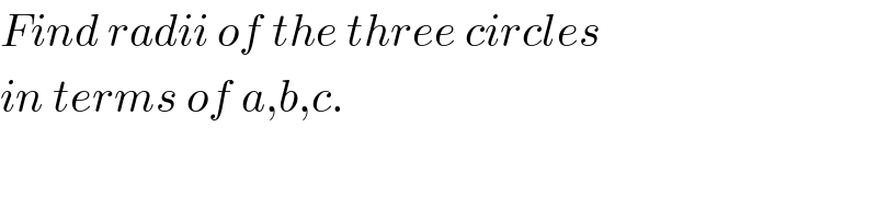 Find radii of the three circles  in terms of a,b,c.  