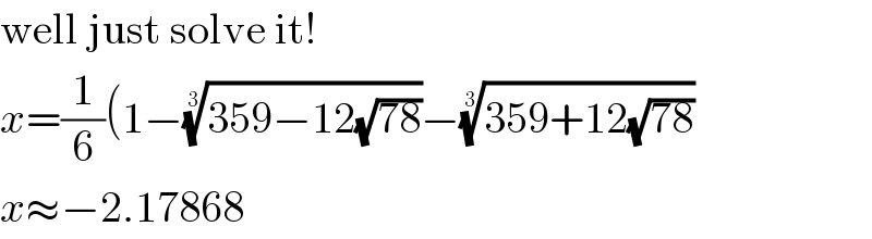 well just solve it!  x=(1/6)(1−((359−12(√(78))))^(1/3) −((359+12(√(78))))^(1/3)   x≈−2.17868  