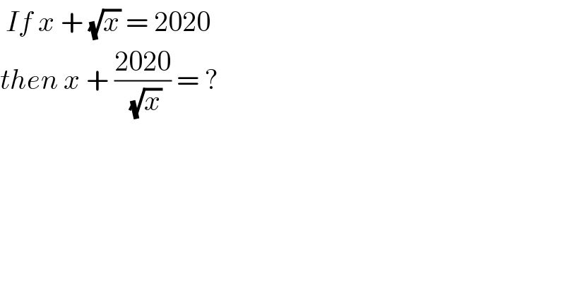  If x + (√x) = 2020   then x + ((2020)/( (√x))) = ?  