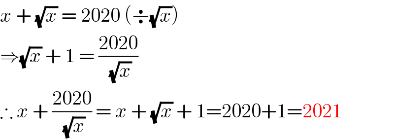 x + (√x) = 2020 (÷(√x))  ⇒(√x) + 1 = ((2020)/( (√x)))  ∴ x + ((2020)/( (√x))) = x + (√x) + 1=2020+1=2021  
