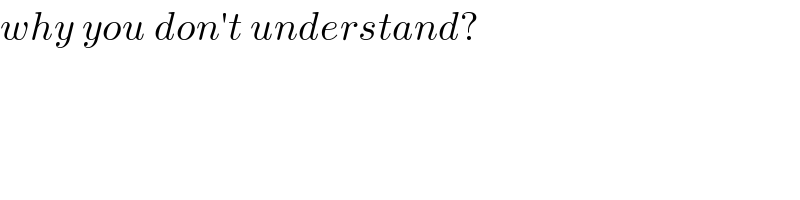 why you don′t understand?  