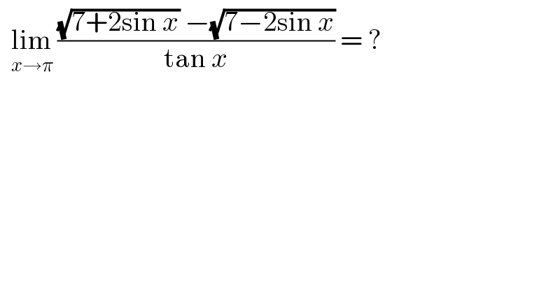   lim_(x→π)  (((√(7+2sin x)) −(√(7−2sin x)))/(tan x)) = ?   