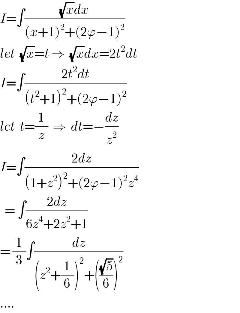 I=∫(((√x)dx)/((x+1)^2 +(2ϕ−1)^2 ))  let  (√x)=t ⇒  (√x)dx=2t^2 dt  I=∫((2t^2 dt)/((t^2 +1)^2 +(2ϕ−1)^2 ))  let  t=(1/z)  ⇒  dt=−(dz/z^2 )  I=∫((2dz)/((1+z^2 )^2 +(2ϕ−1)^2 z^4 ))    = ∫((2dz)/(6z^4 +2z^2 +1))  = (1/3)∫(dz/((z^2 +(1/6))^2 +(((√5)/6))^2 ))  ....  