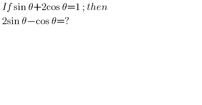 If sin θ+2cos θ=1 ; then    2sin θ−cos θ=?  
